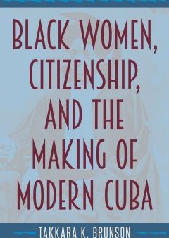 Black Women, Citizenship, and the Making of Modern Cuba For Cheap