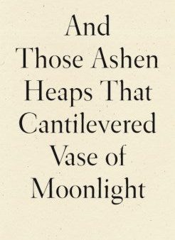 And Those Ashen Heaps That Cantilevered Vase of Moonlight Discount